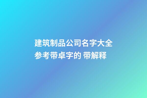 建筑制品公司名字大全参考带卓字的 带解释-第1张-公司起名-玄机派